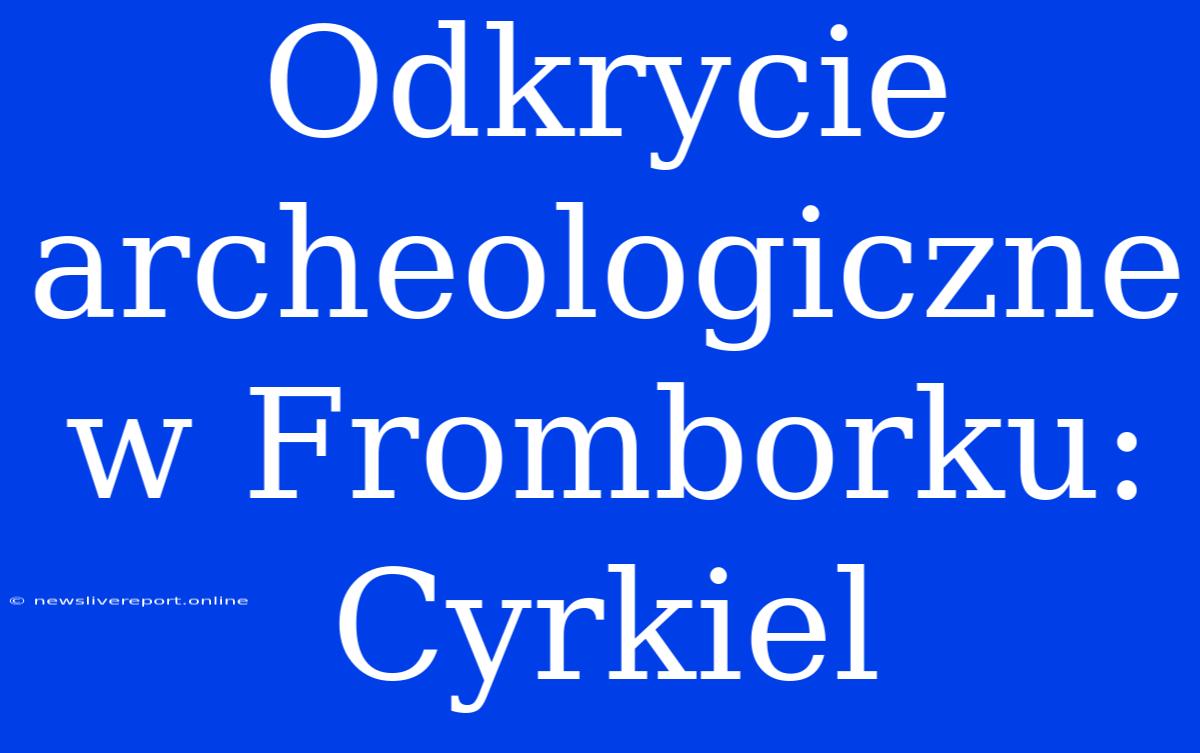 Odkrycie Archeologiczne W Fromborku: Cyrkiel