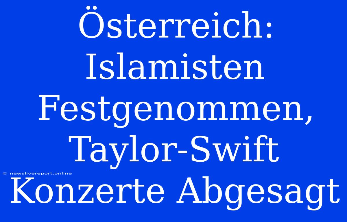 Österreich: Islamisten Festgenommen, Taylor-Swift Konzerte Abgesagt