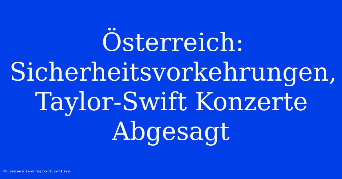 Österreich: Sicherheitsvorkehrungen, Taylor-Swift Konzerte Abgesagt