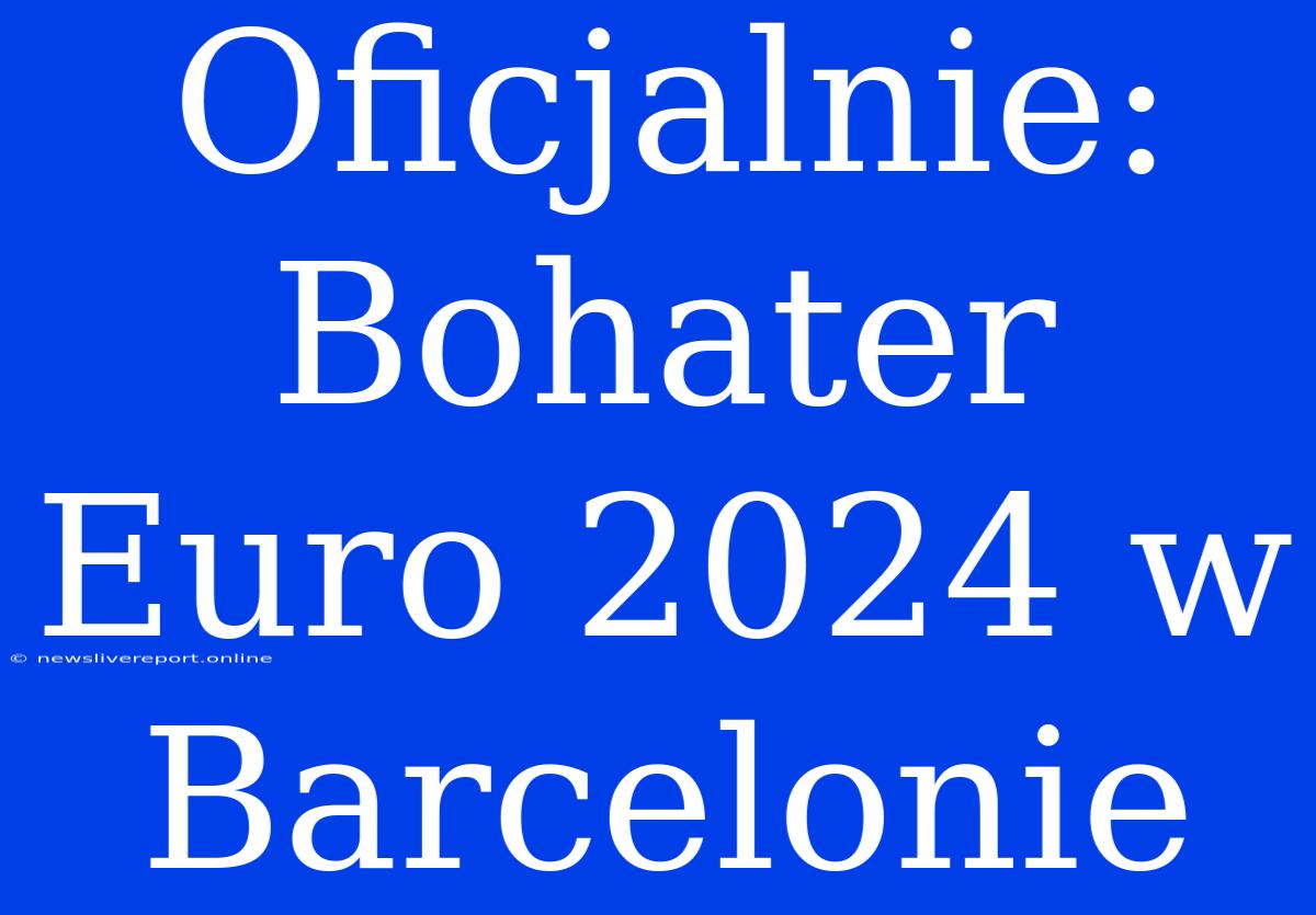 Oficjalnie: Bohater Euro 2024 W Barcelonie