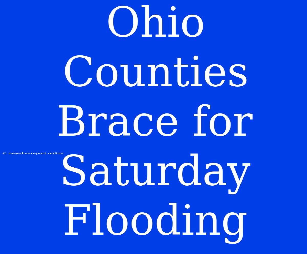 Ohio Counties Brace For Saturday Flooding