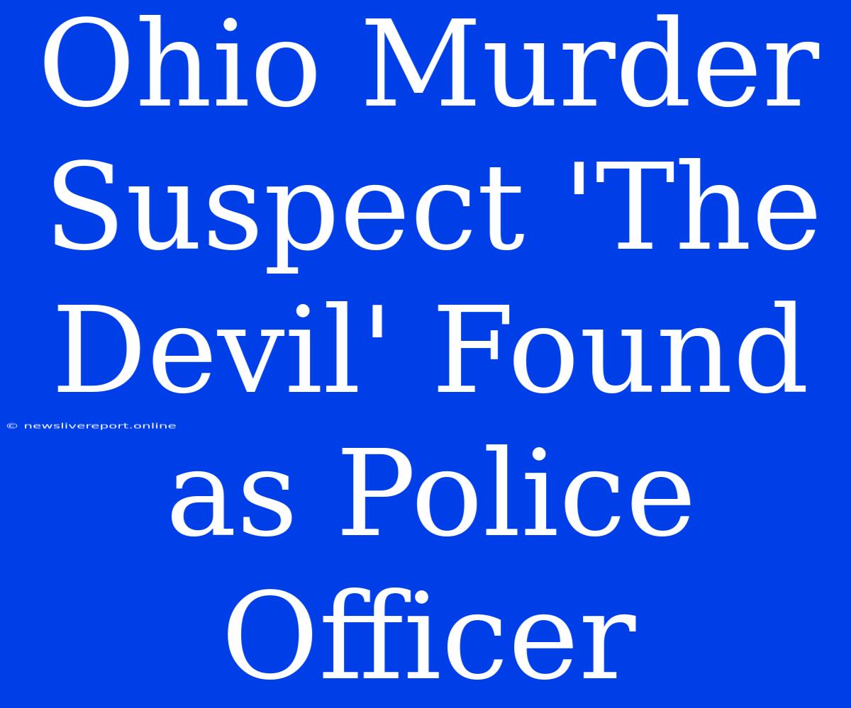 Ohio Murder Suspect 'The Devil' Found As Police Officer