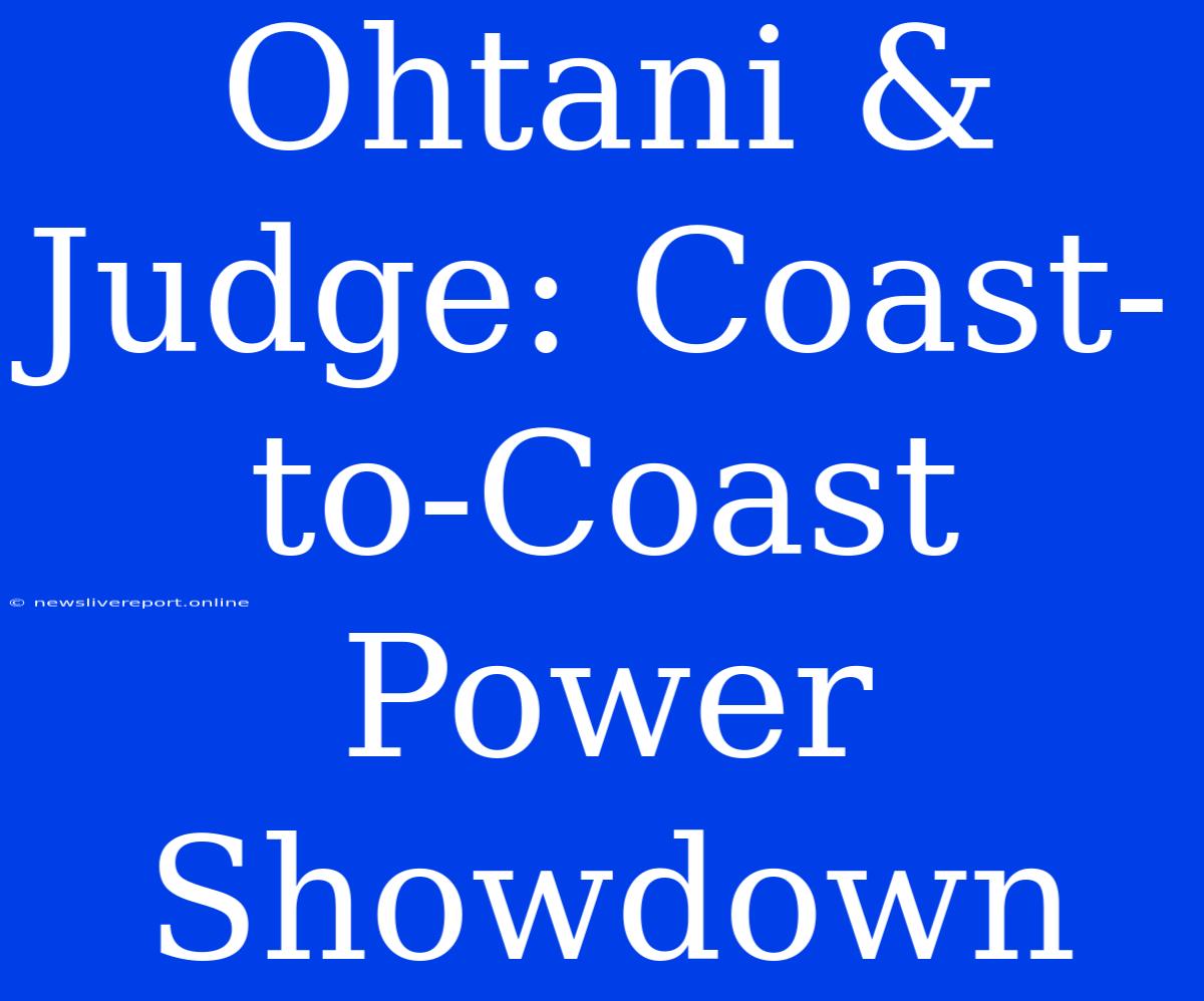 Ohtani & Judge: Coast-to-Coast Power Showdown