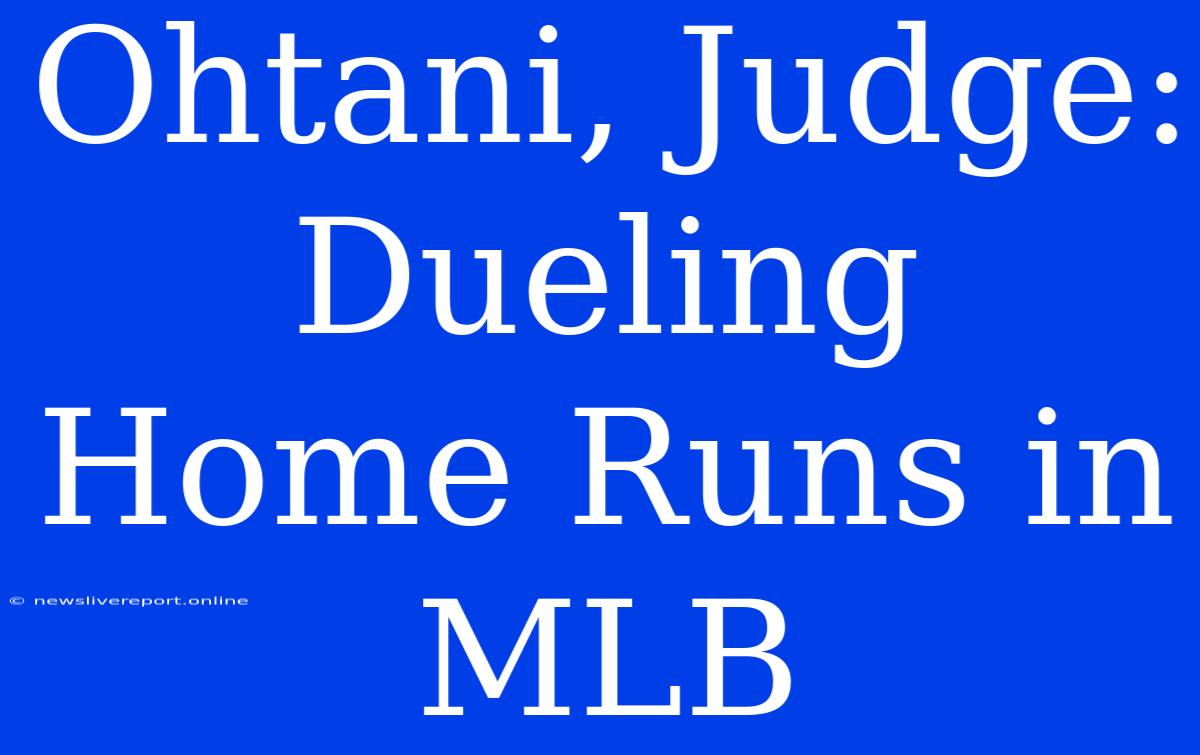 Ohtani, Judge: Dueling Home Runs In MLB