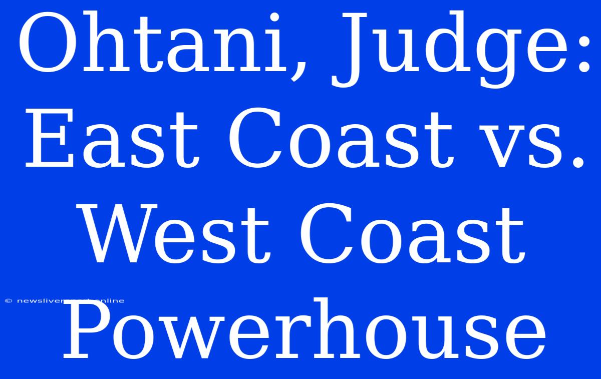 Ohtani, Judge: East Coast Vs. West Coast Powerhouse