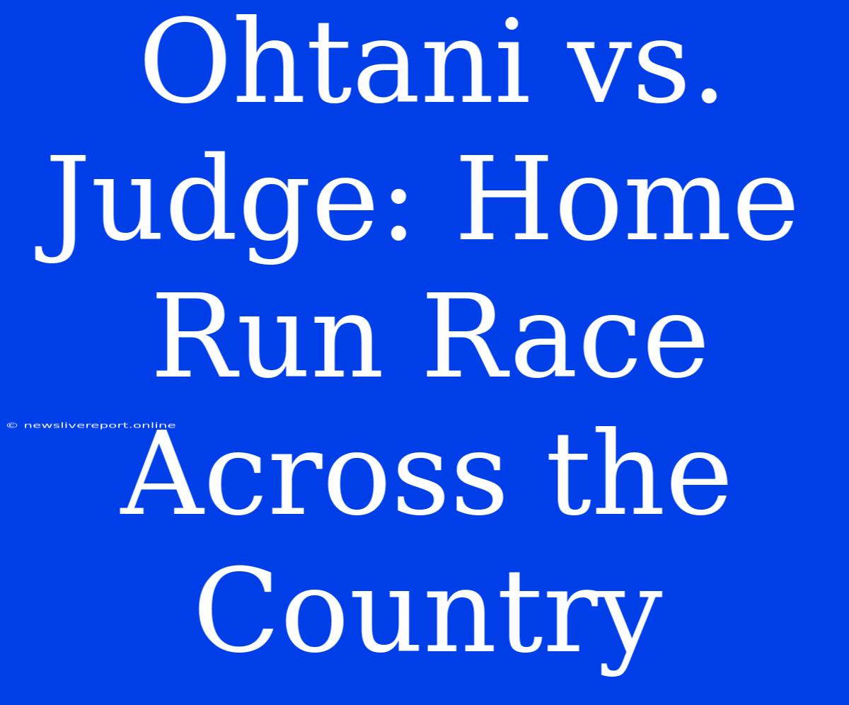 Ohtani Vs. Judge: Home Run Race Across The Country