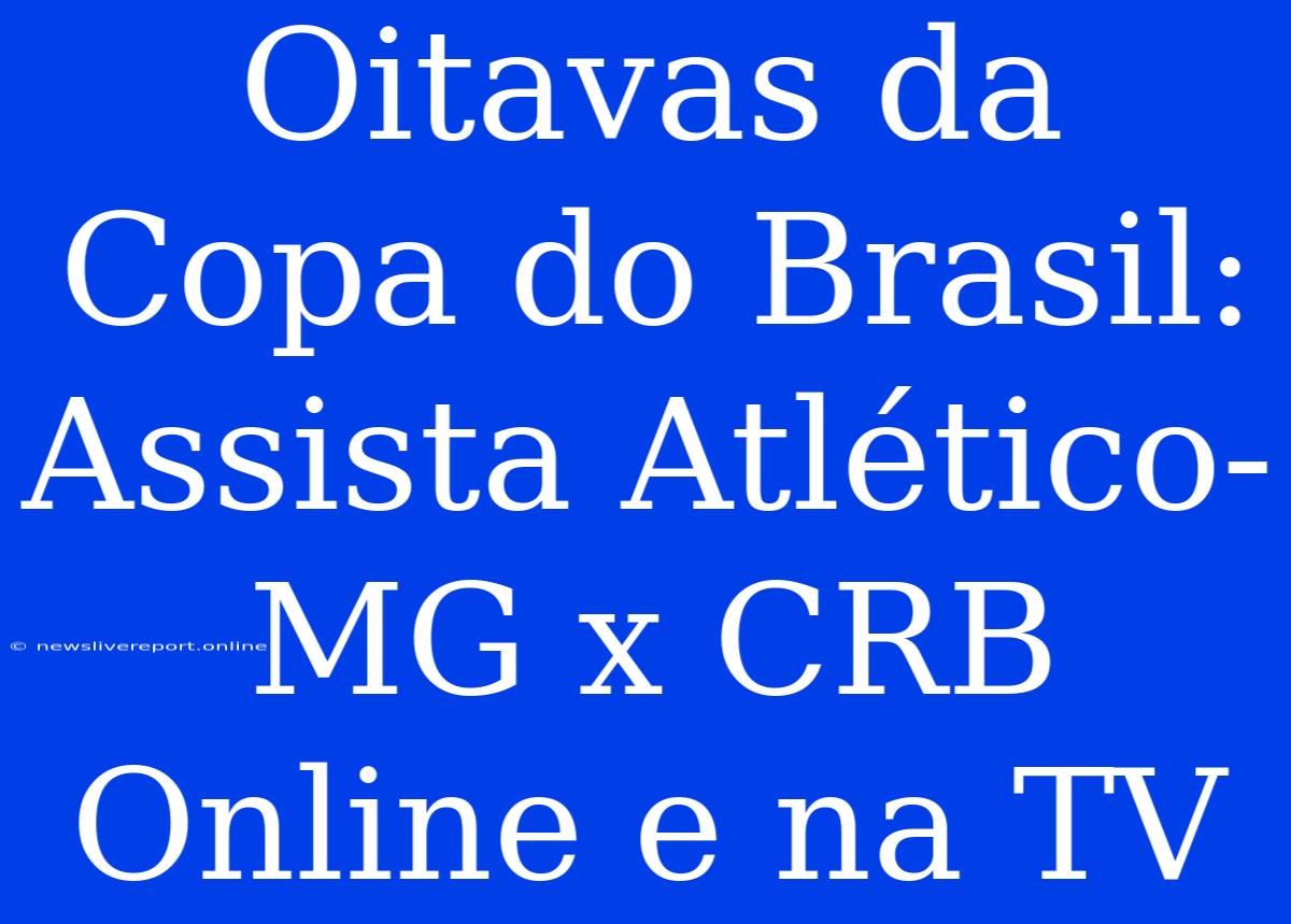 Oitavas Da Copa Do Brasil: Assista Atlético-MG X CRB Online E Na TV