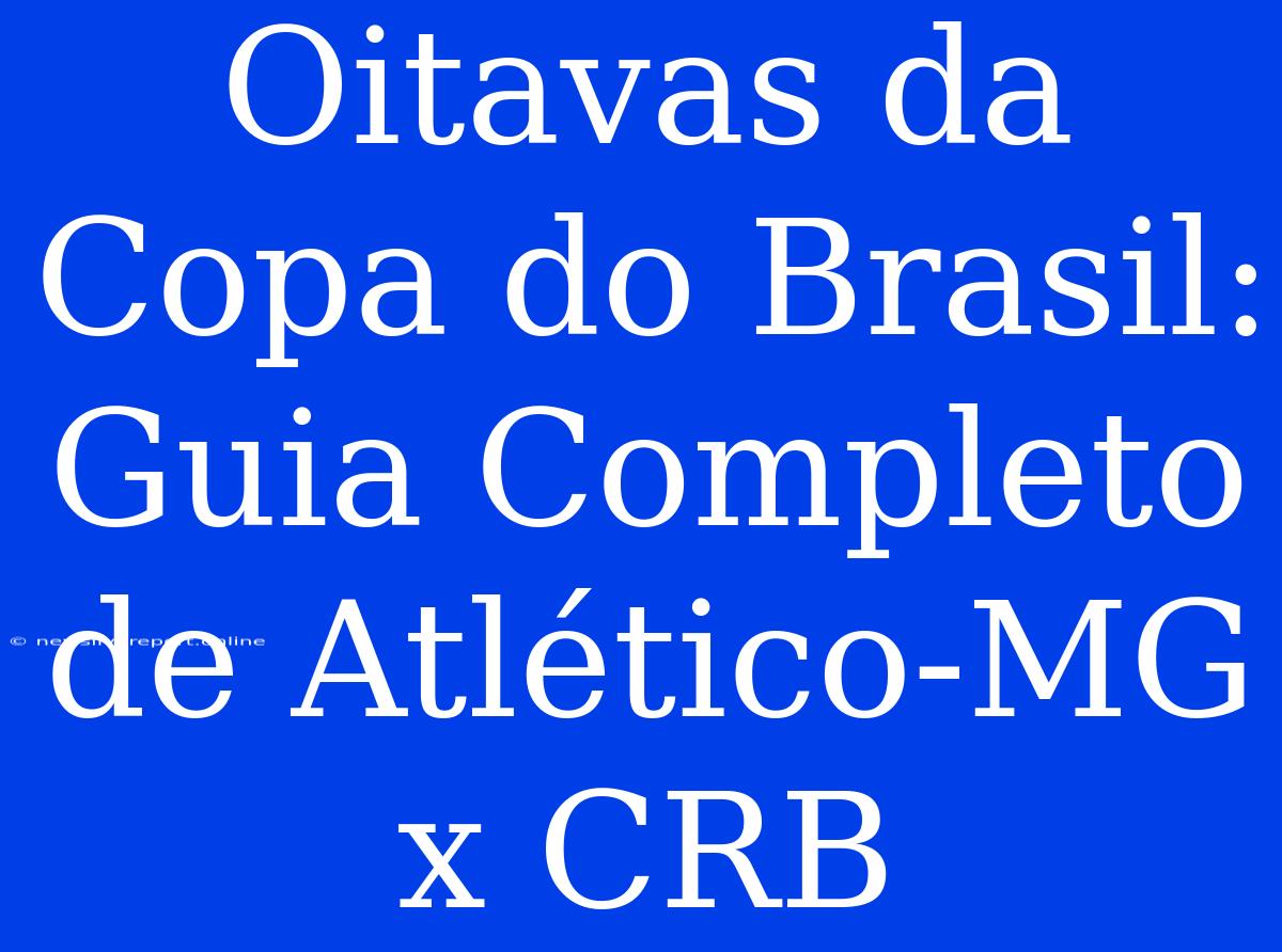 Oitavas Da Copa Do Brasil: Guia Completo De Atlético-MG X CRB