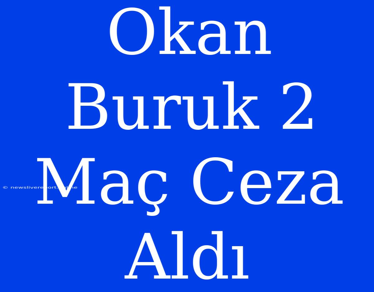 Okan Buruk 2 Maç Ceza Aldı