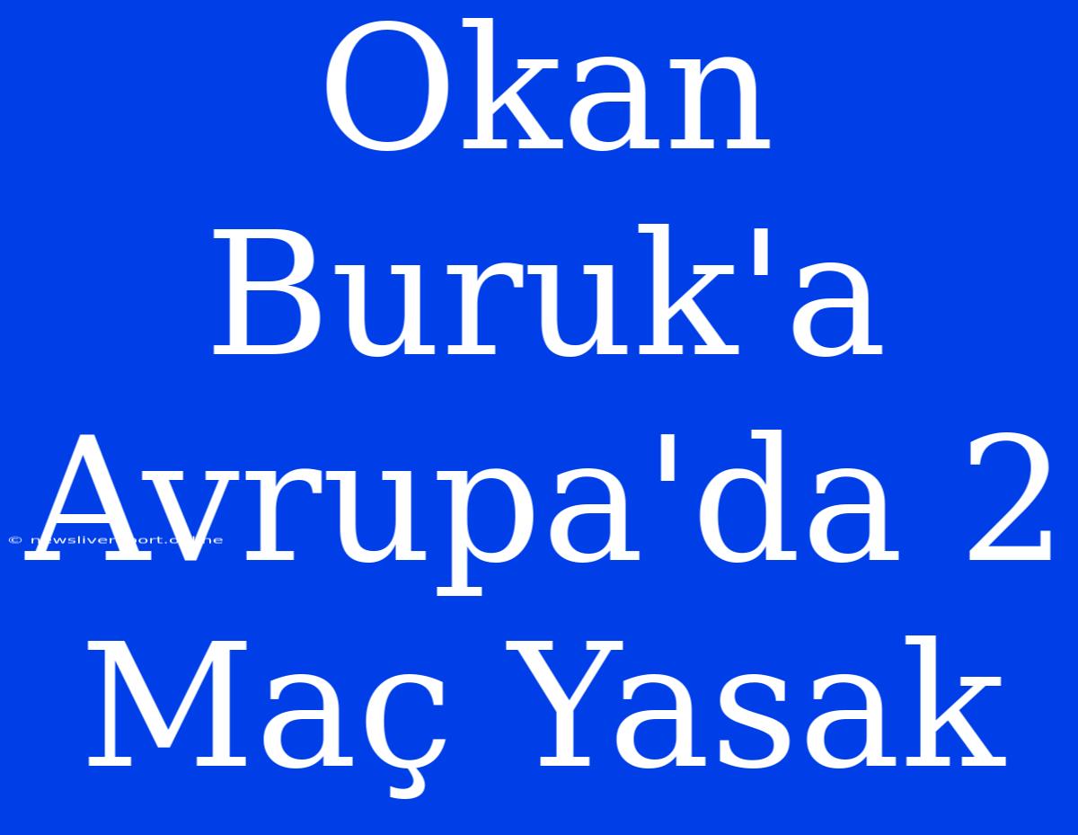 Okan Buruk'a Avrupa'da 2 Maç Yasak