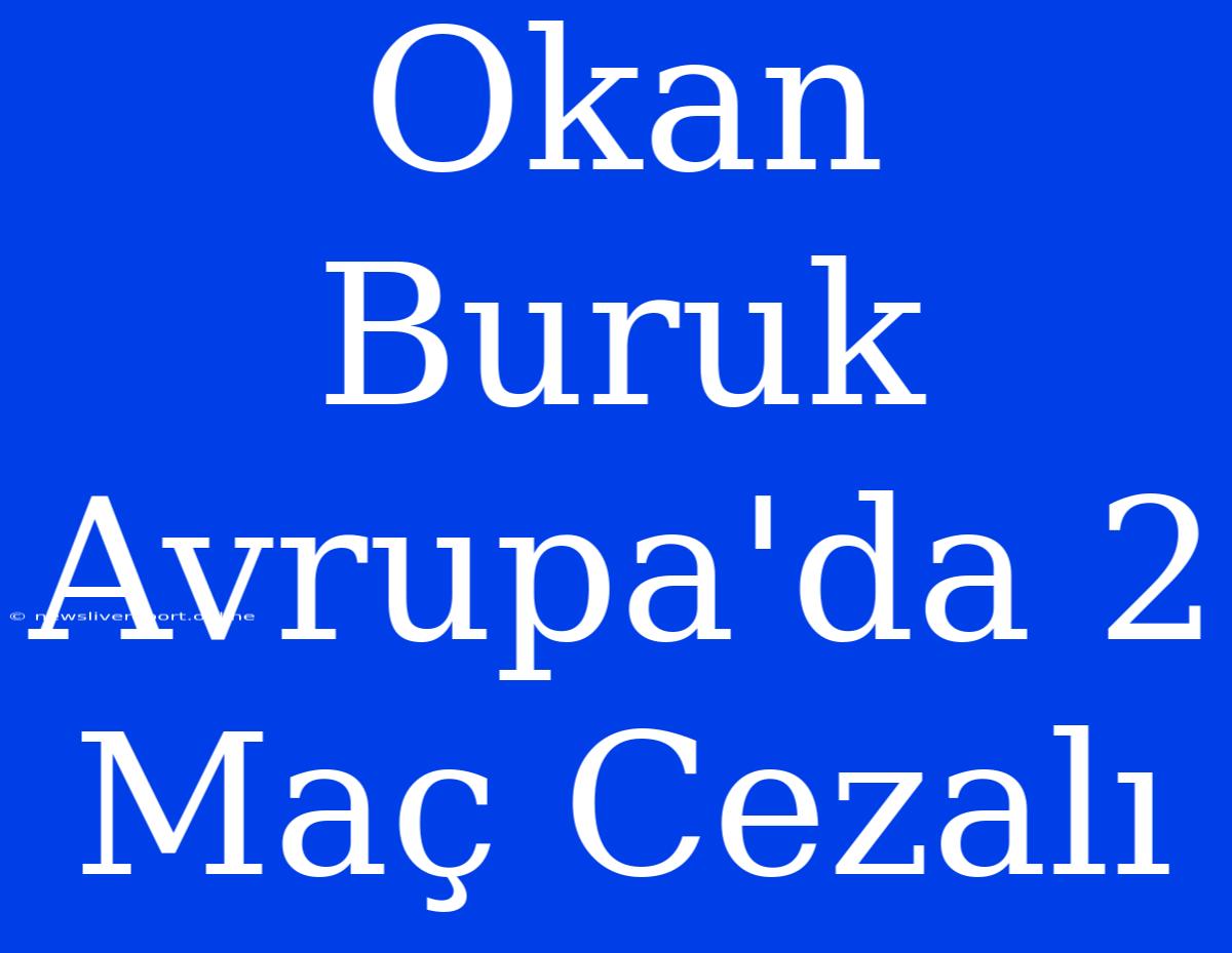 Okan Buruk Avrupa'da 2 Maç Cezalı