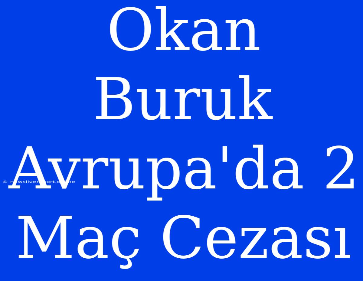 Okan Buruk Avrupa'da 2 Maç Cezası