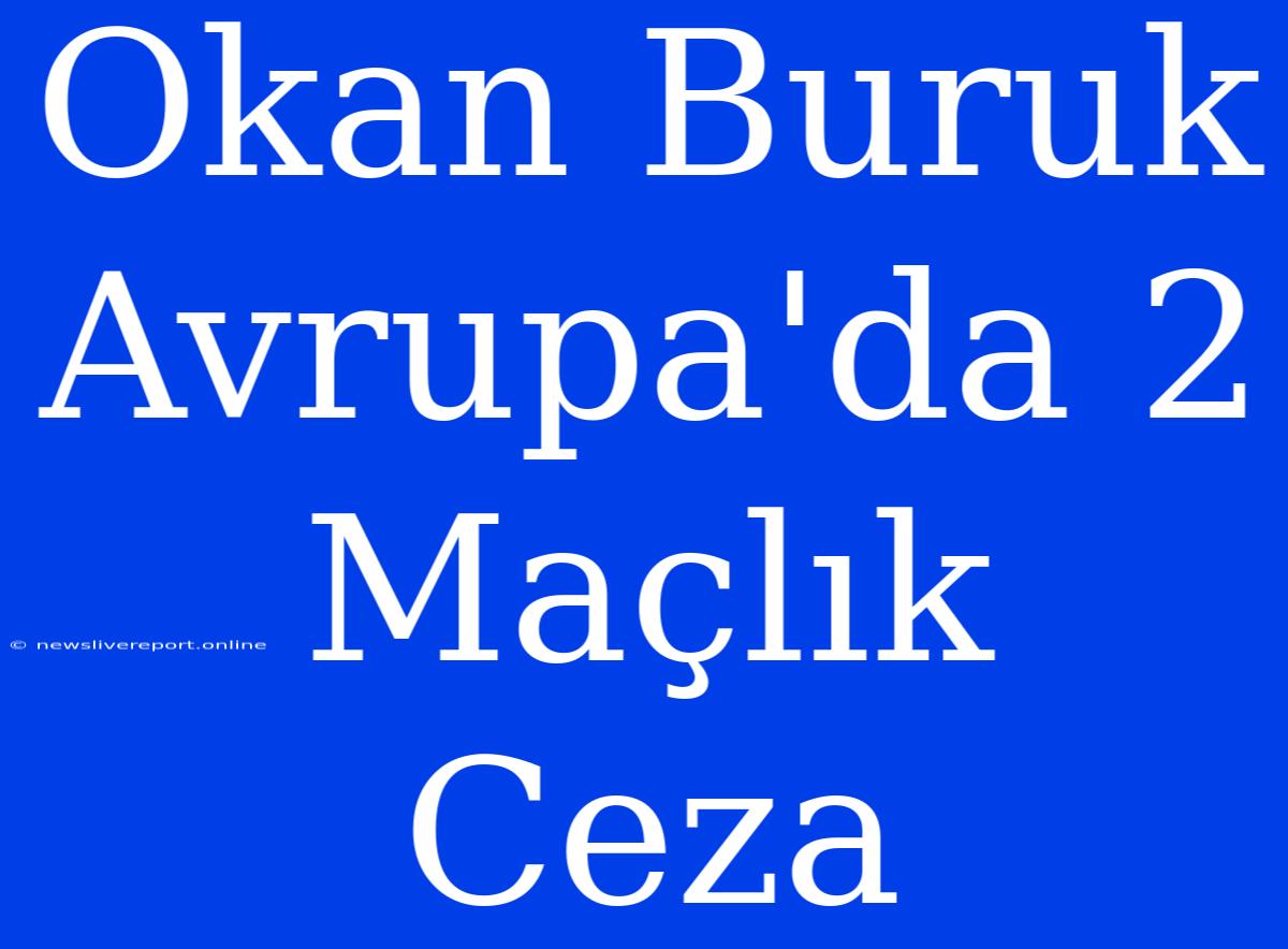 Okan Buruk Avrupa'da 2 Maçlık Ceza