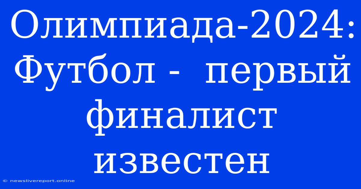 Олимпиада-2024: Футбол -  Первый Финалист Известен