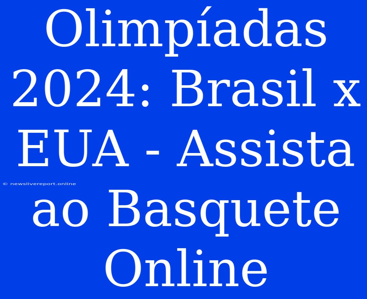 Olimpíadas 2024: Brasil X EUA - Assista Ao Basquete Online