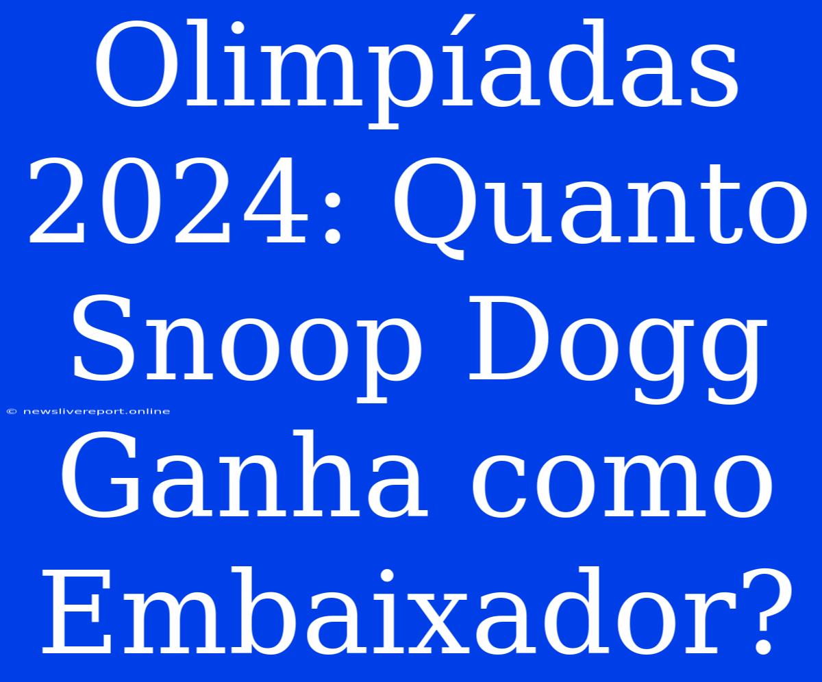 Olimpíadas 2024: Quanto Snoop Dogg Ganha Como Embaixador?