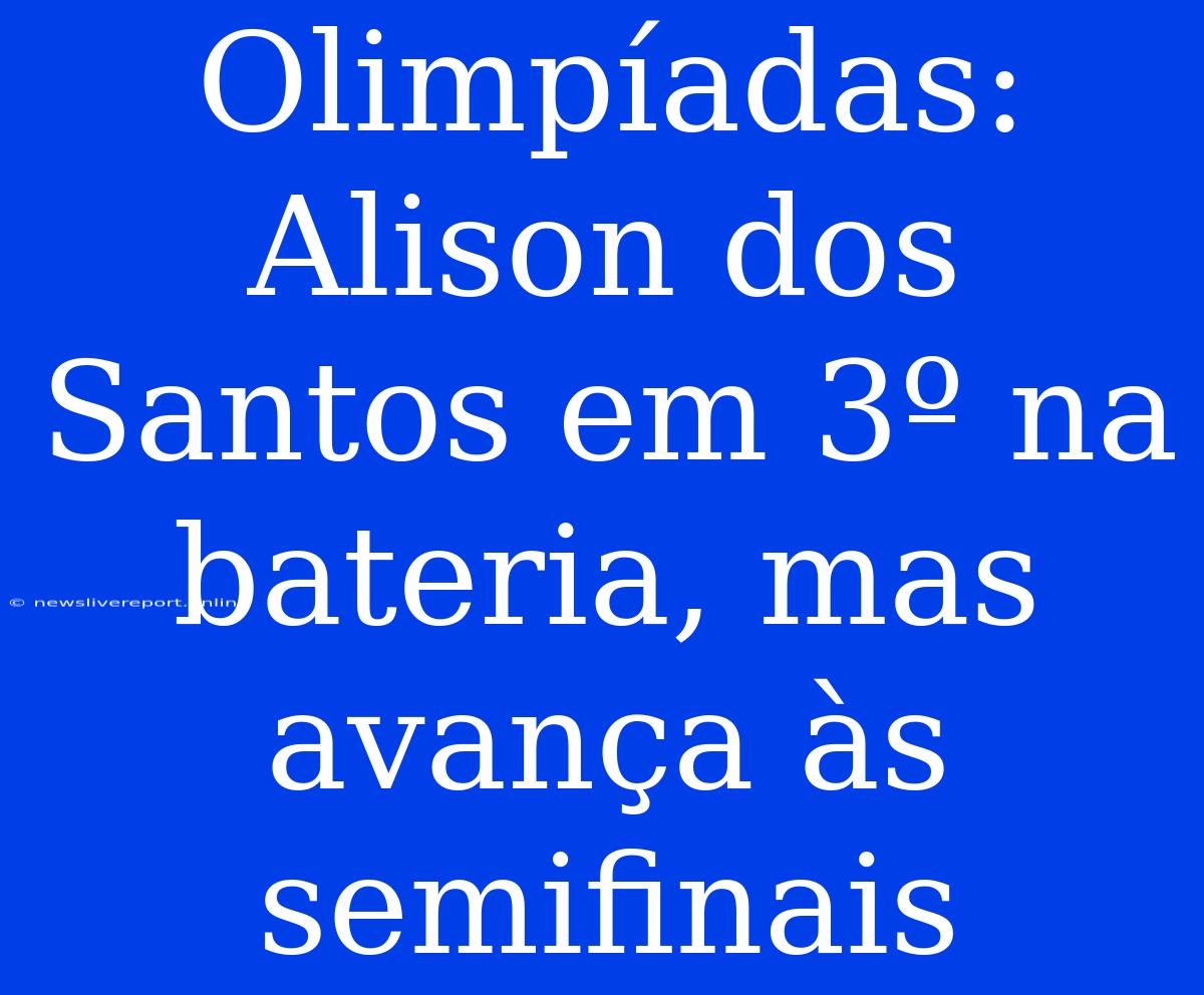 Olimpíadas: Alison Dos Santos Em 3º Na Bateria, Mas Avança Às Semifinais