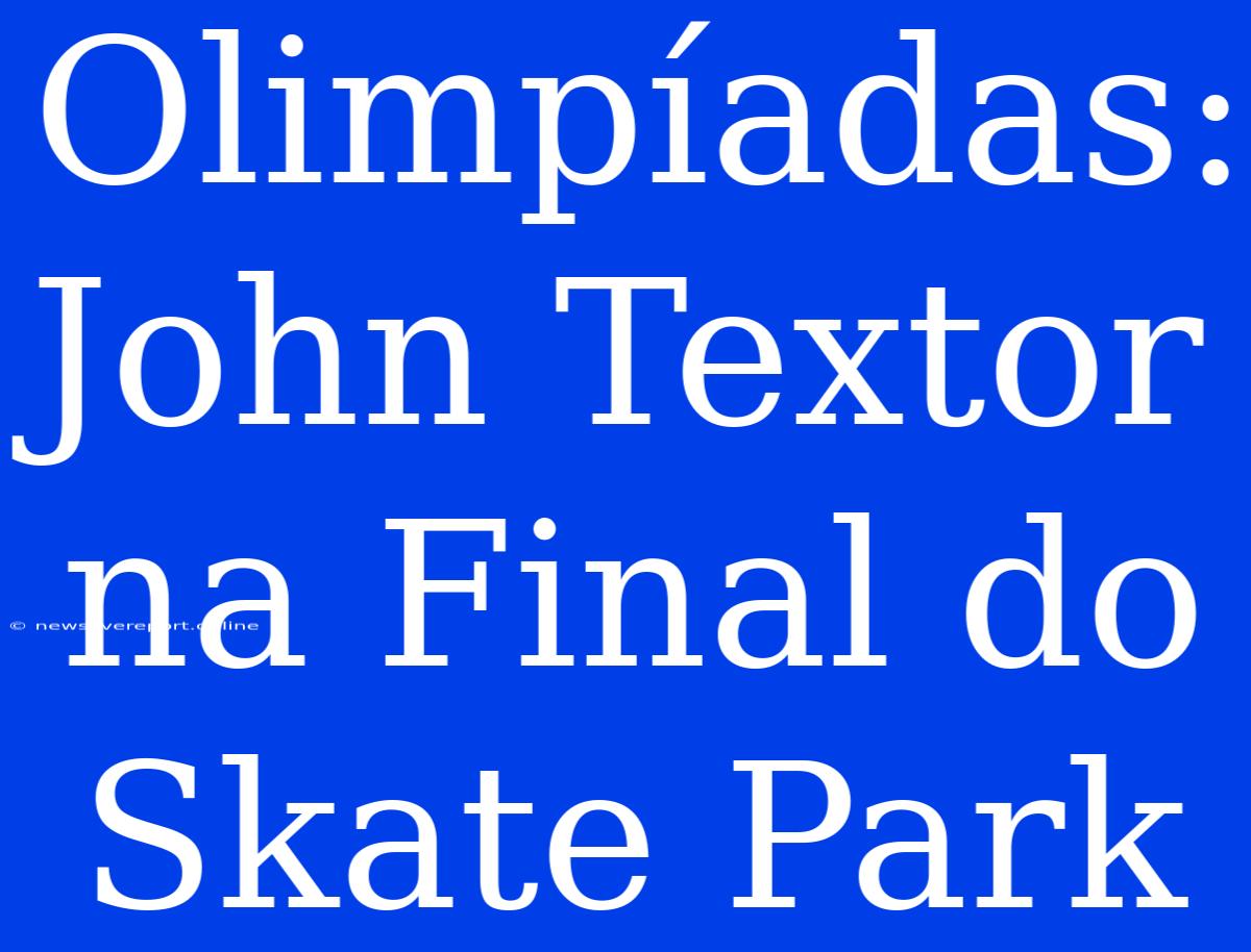 Olimpíadas: John Textor Na Final Do Skate Park