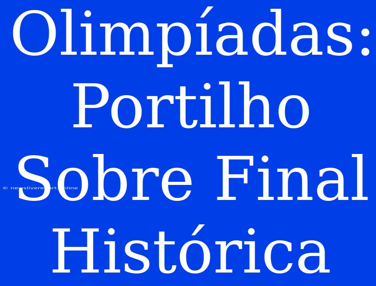 Olimpíadas: Portilho Sobre Final Histórica