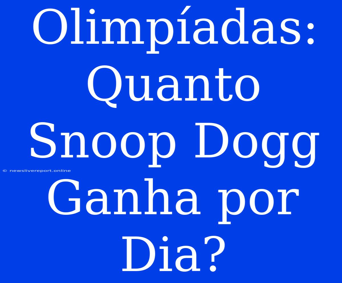 Olimpíadas: Quanto Snoop Dogg Ganha Por Dia?