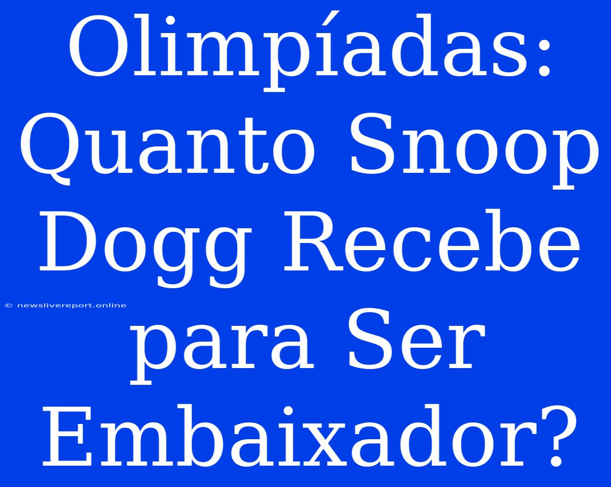 Olimpíadas:  Quanto Snoop Dogg Recebe Para Ser Embaixador?