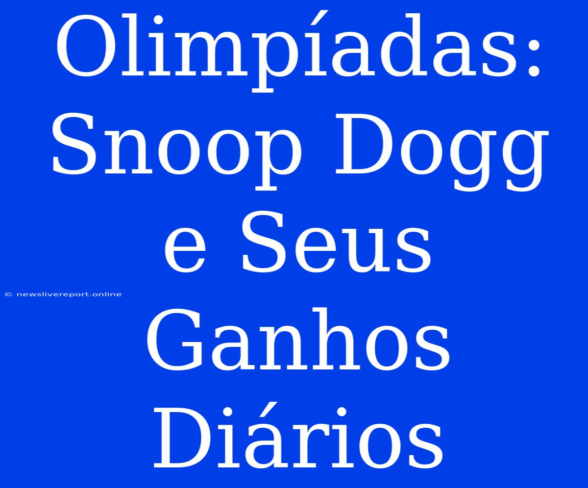 Olimpíadas: Snoop Dogg E Seus Ganhos Diários