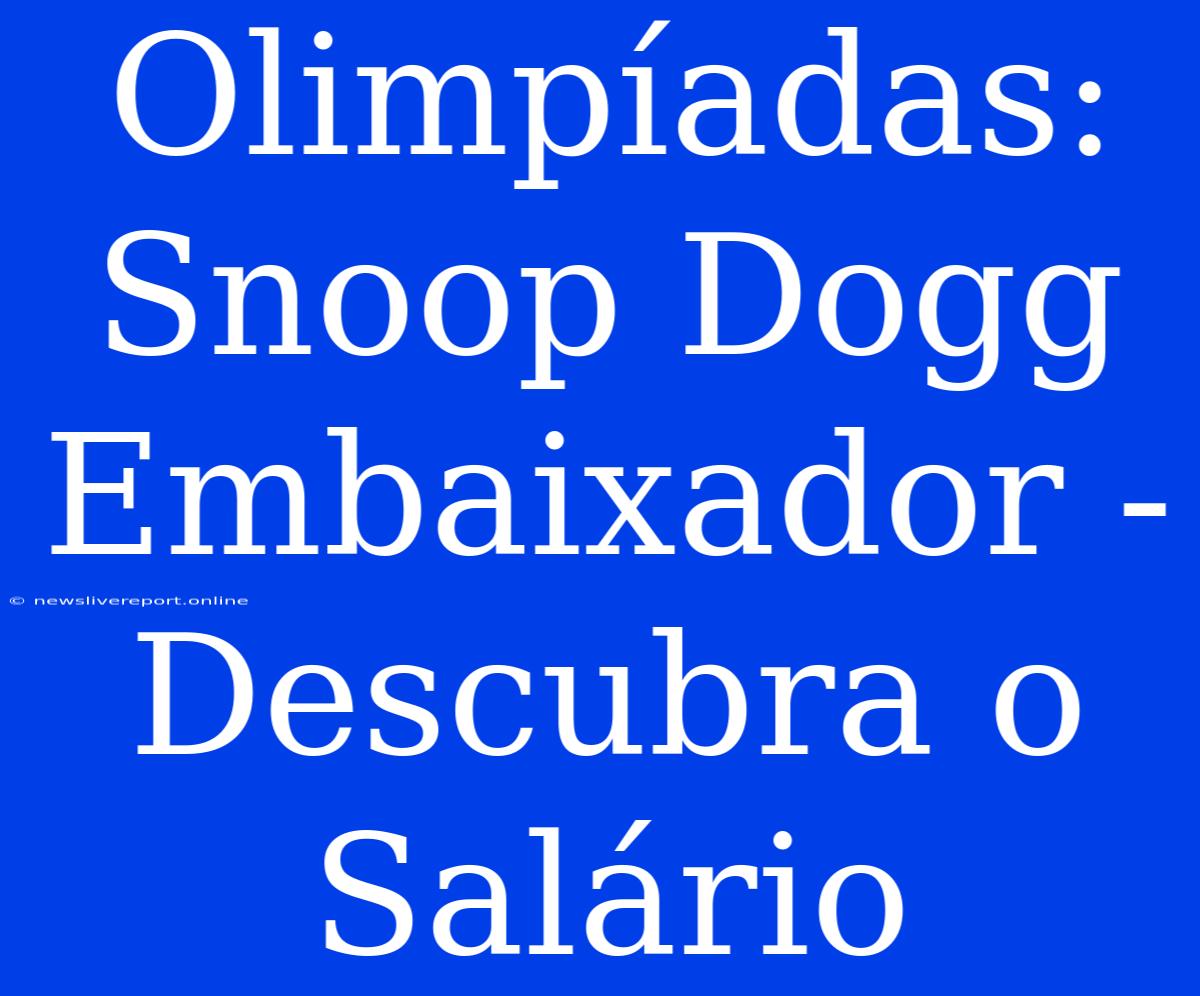 Olimpíadas: Snoop Dogg Embaixador - Descubra O Salário