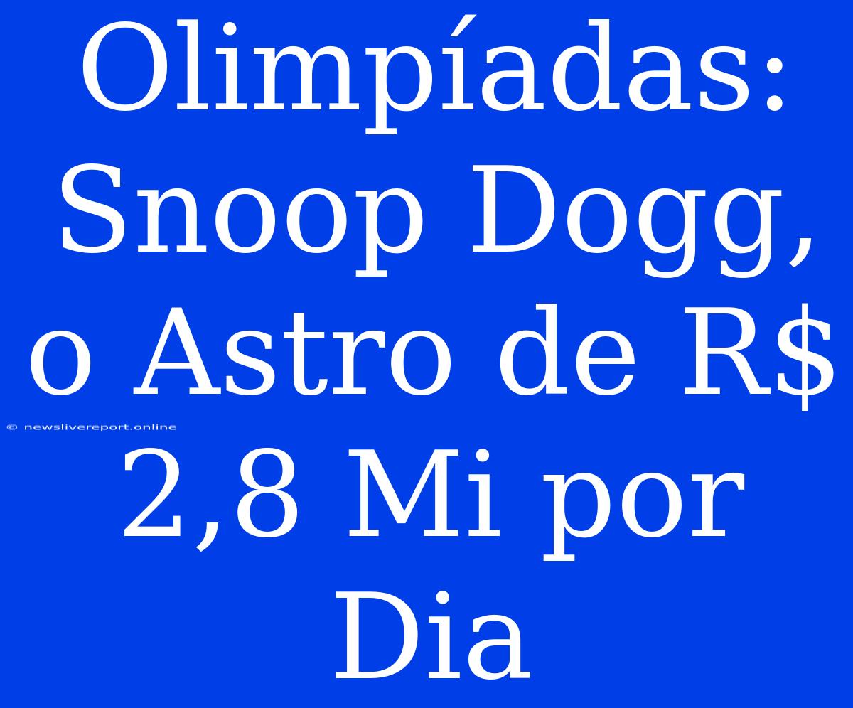 Olimpíadas: Snoop Dogg, O Astro De R$ 2,8 Mi Por Dia