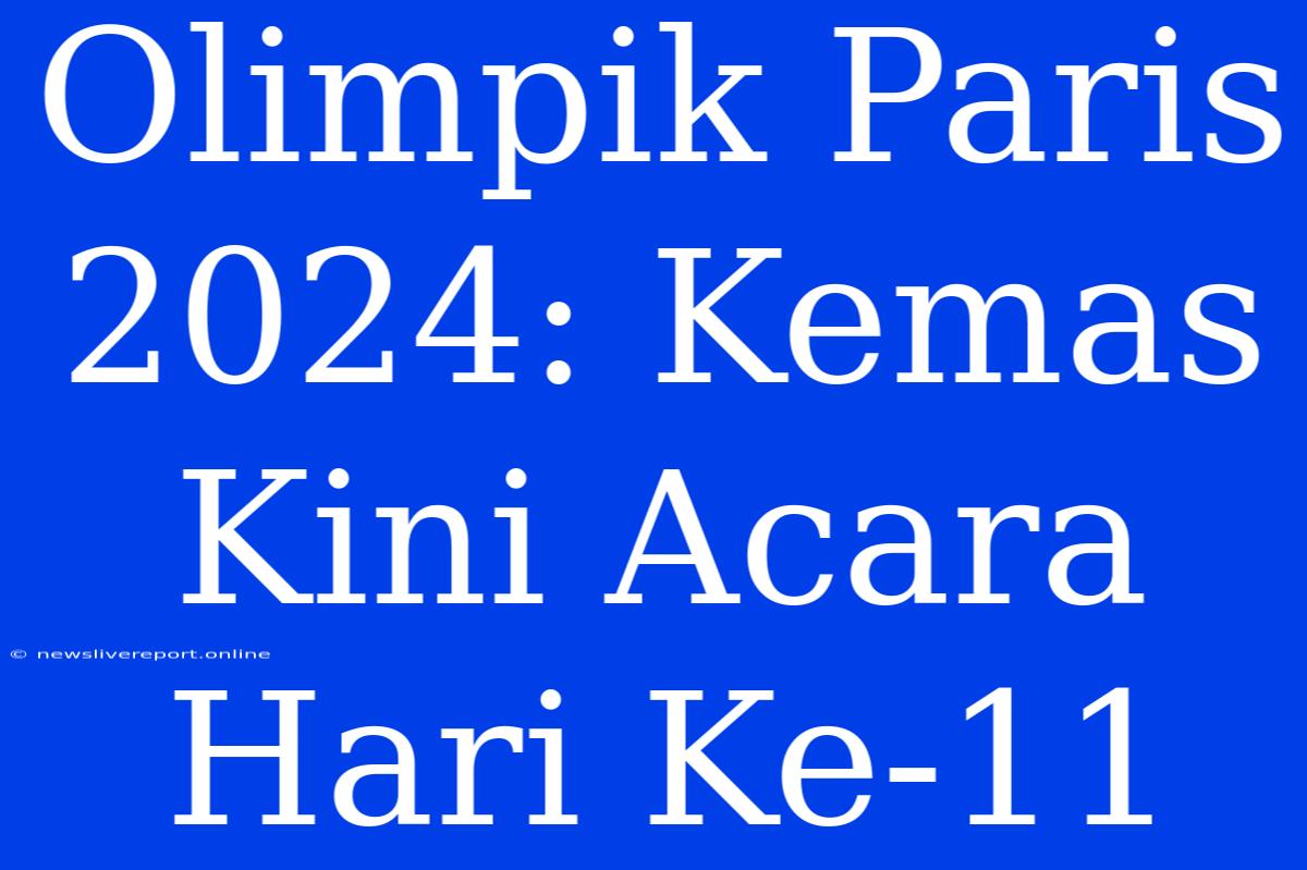 Olimpik Paris 2024: Kemas Kini Acara Hari Ke-11