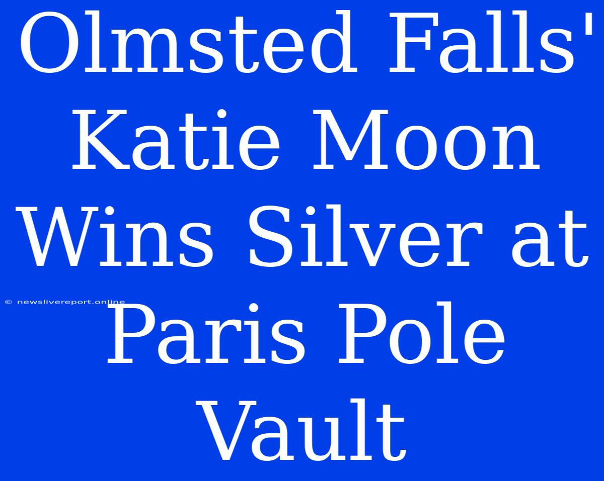 Olmsted Falls' Katie Moon Wins Silver At Paris Pole Vault