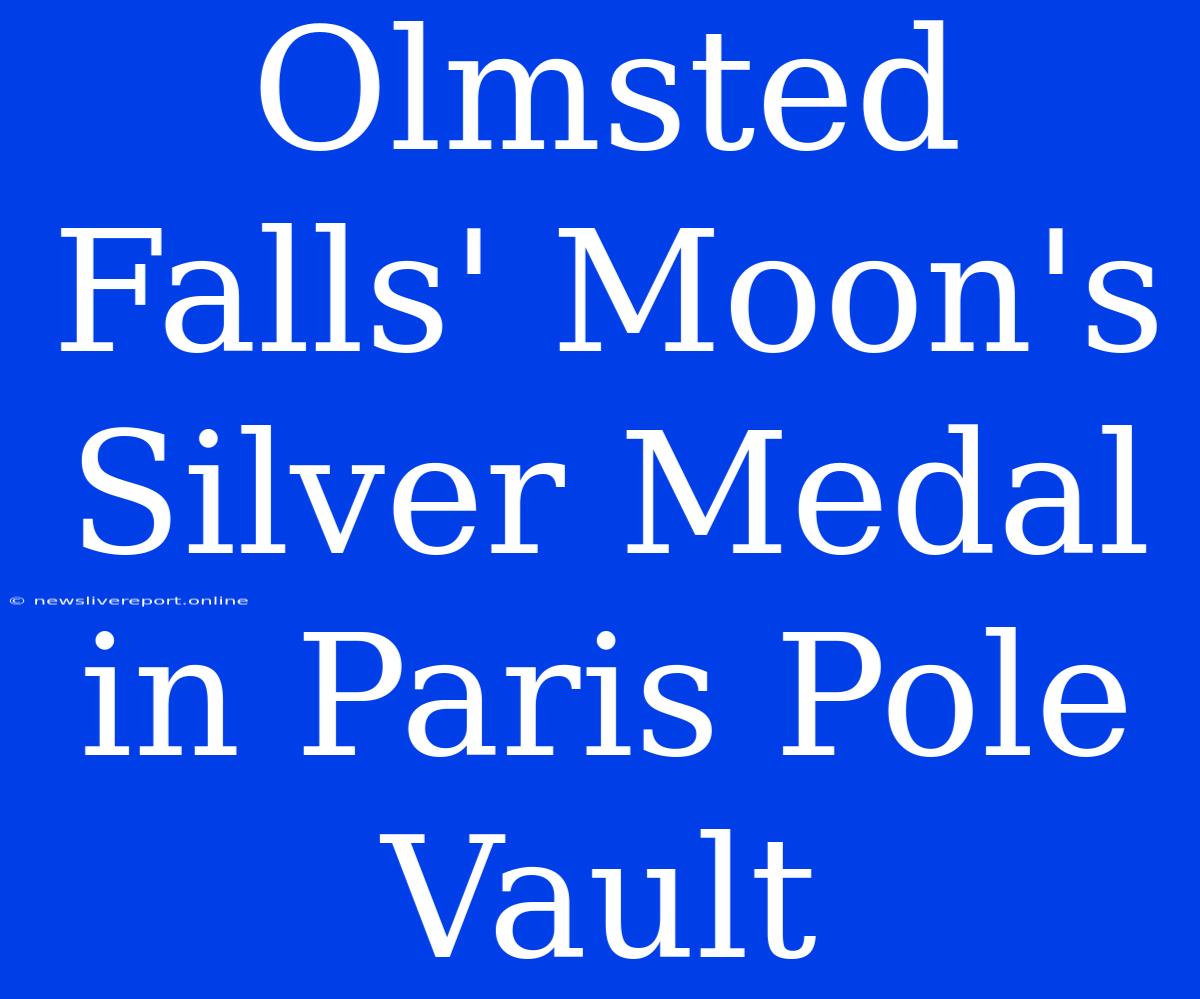 Olmsted Falls' Moon's Silver Medal In Paris Pole Vault