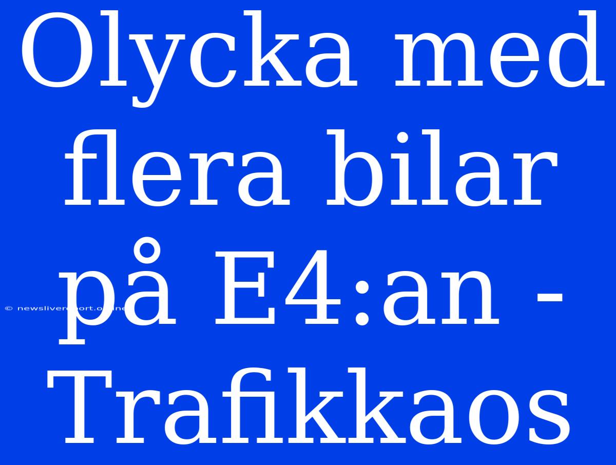 Olycka Med Flera Bilar På E4:an - Trafikkaos