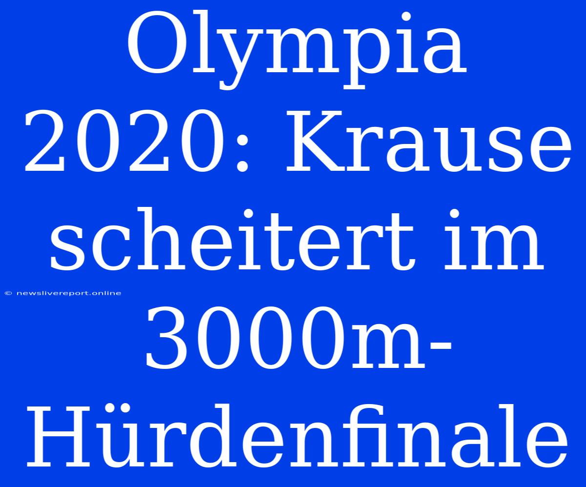 Olympia 2020: Krause Scheitert Im 3000m-Hürdenfinale