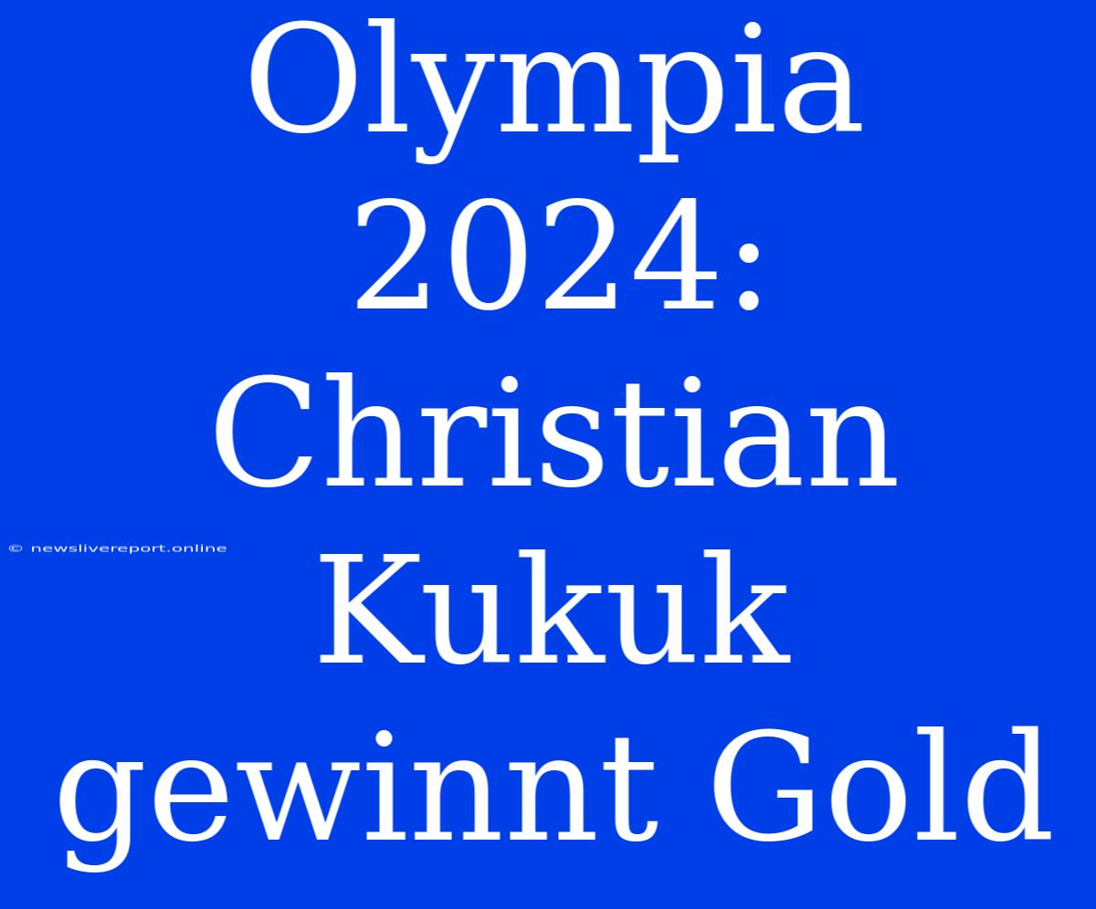 Olympia 2024: Christian Kukuk Gewinnt Gold