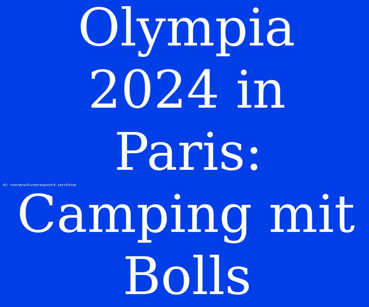 Olympia 2024 In Paris: Camping Mit Bolls