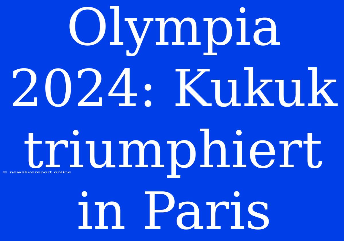 Olympia 2024: Kukuk Triumphiert In Paris