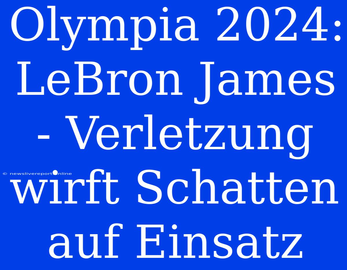 Olympia 2024: LeBron James - Verletzung Wirft Schatten Auf Einsatz