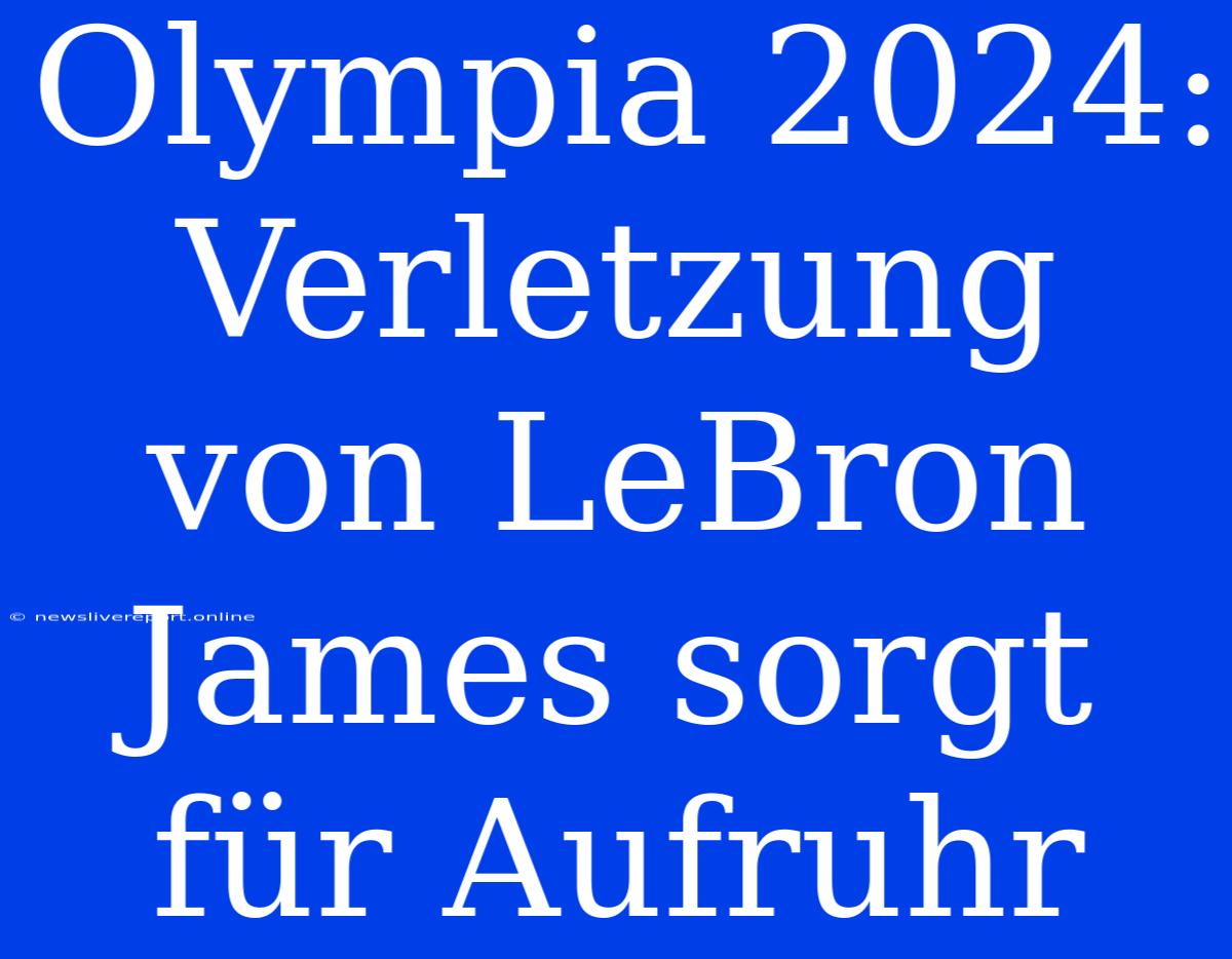 Olympia 2024: Verletzung Von LeBron James Sorgt Für Aufruhr