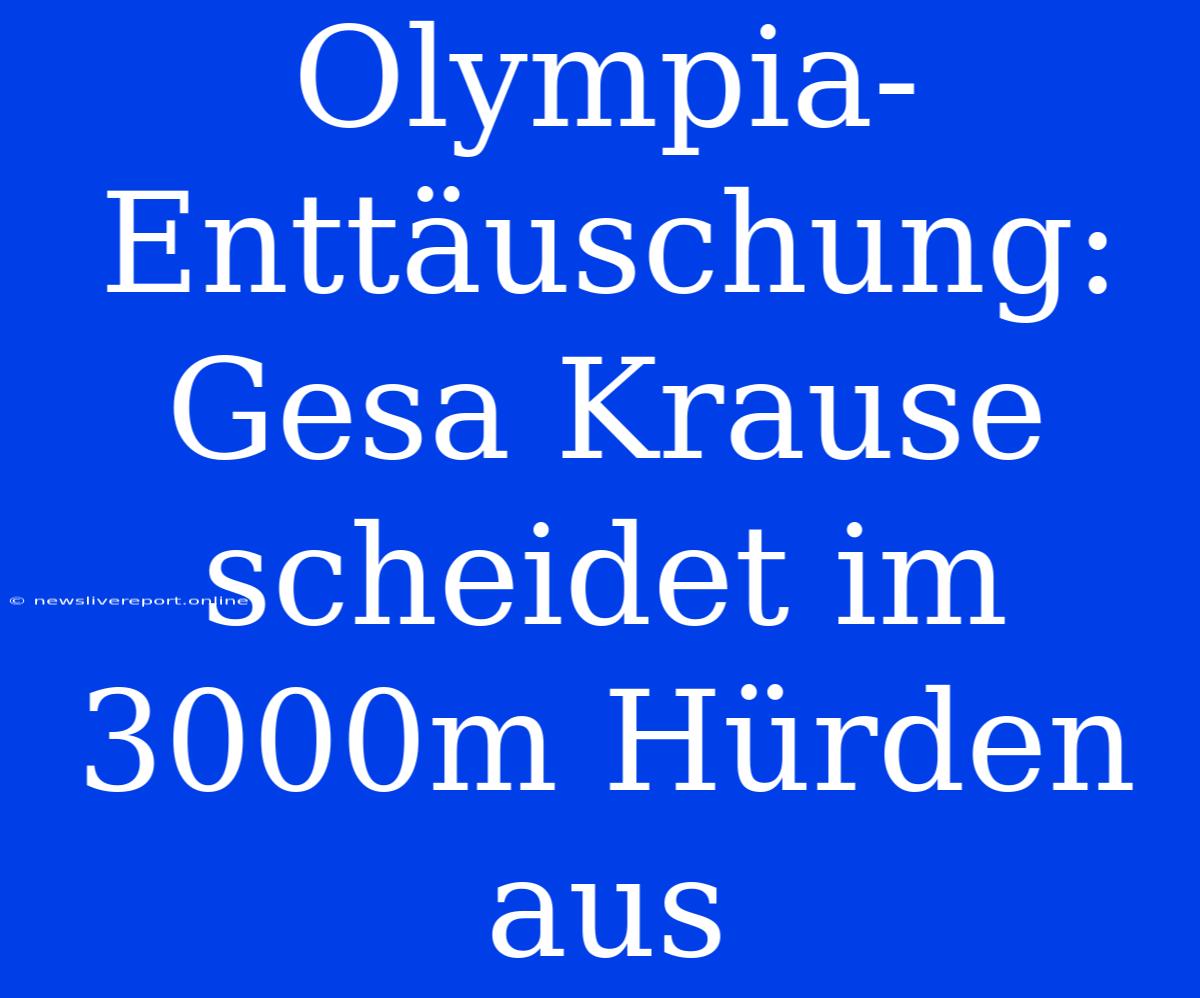 Olympia-Enttäuschung: Gesa Krause Scheidet Im 3000m Hürden Aus