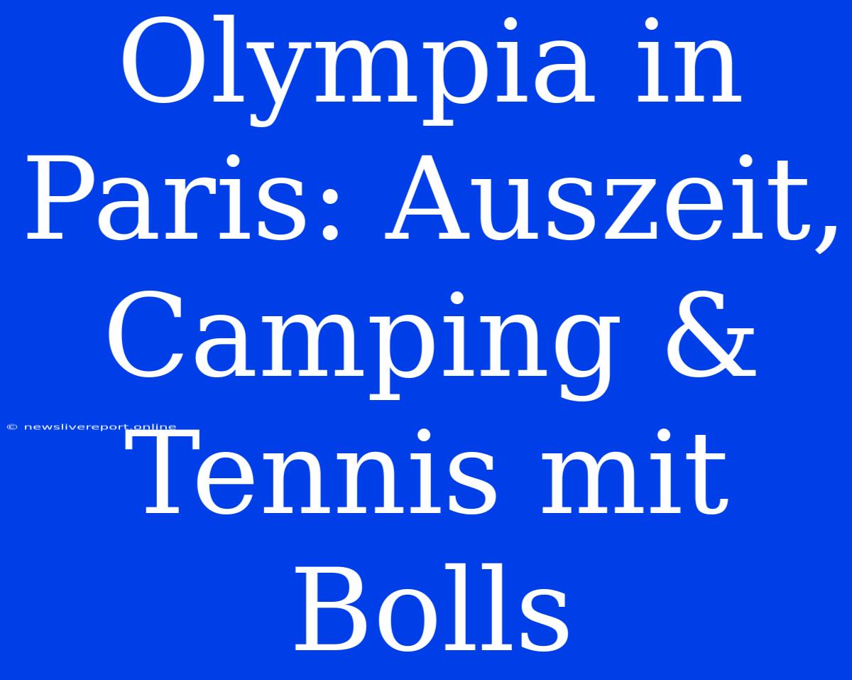 Olympia In Paris: Auszeit, Camping & Tennis Mit Bolls