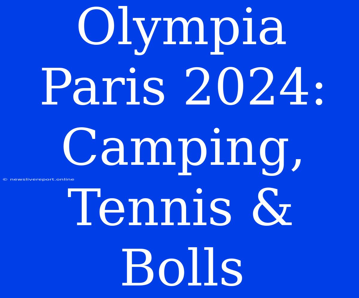 Olympia Paris 2024: Camping, Tennis & Bolls