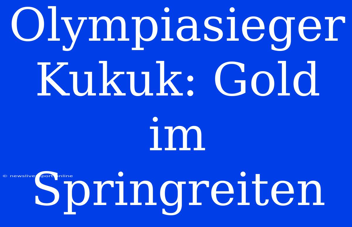 Olympiasieger Kukuk: Gold Im Springreiten