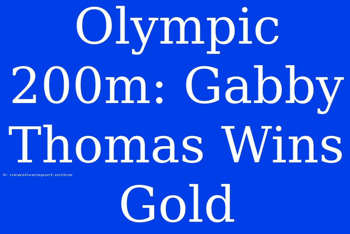 Olympic 200m: Gabby Thomas Wins Gold