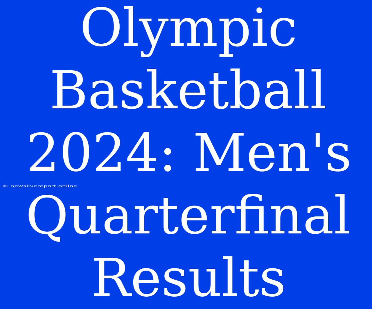 Olympic Basketball 2024: Men's Quarterfinal Results