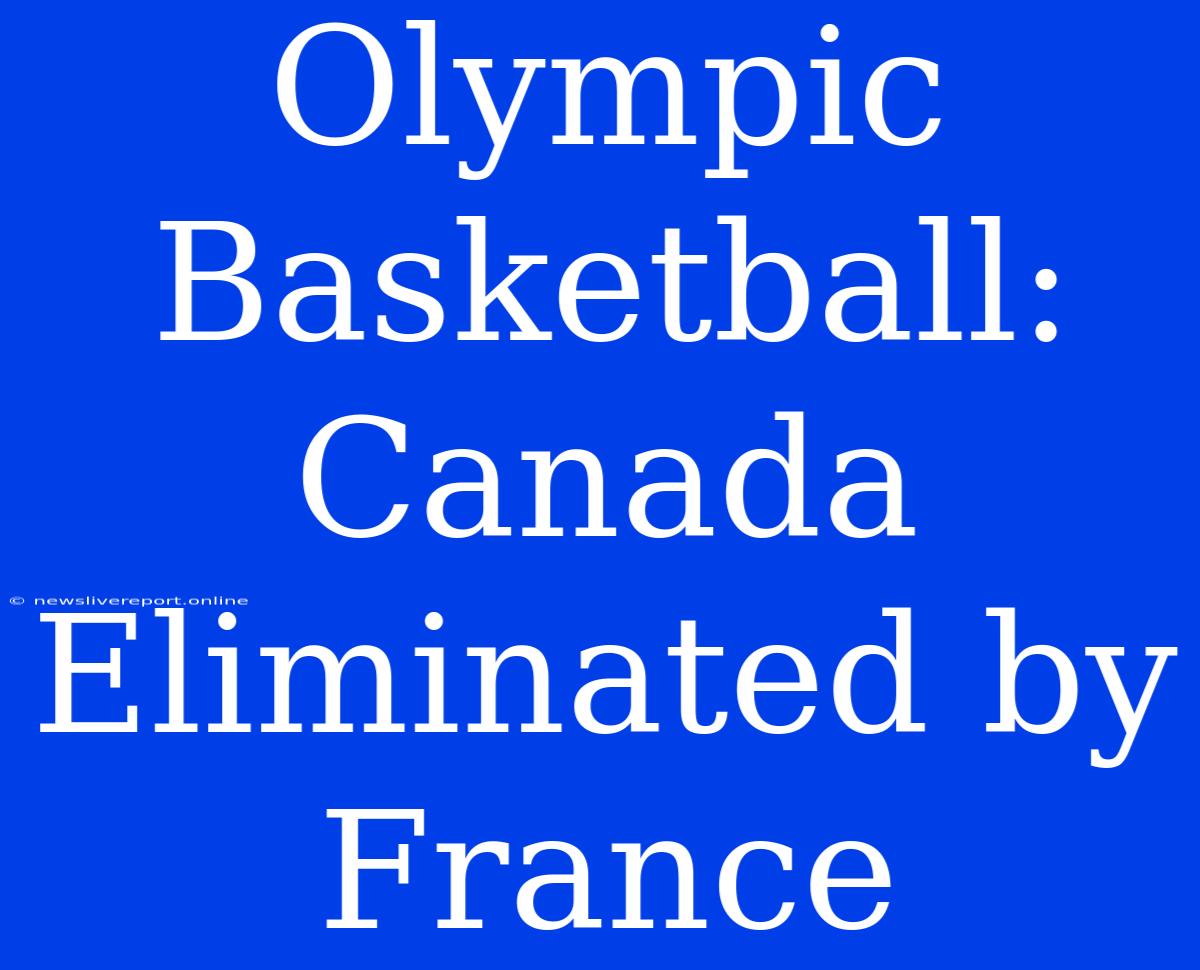 Olympic Basketball: Canada Eliminated By France