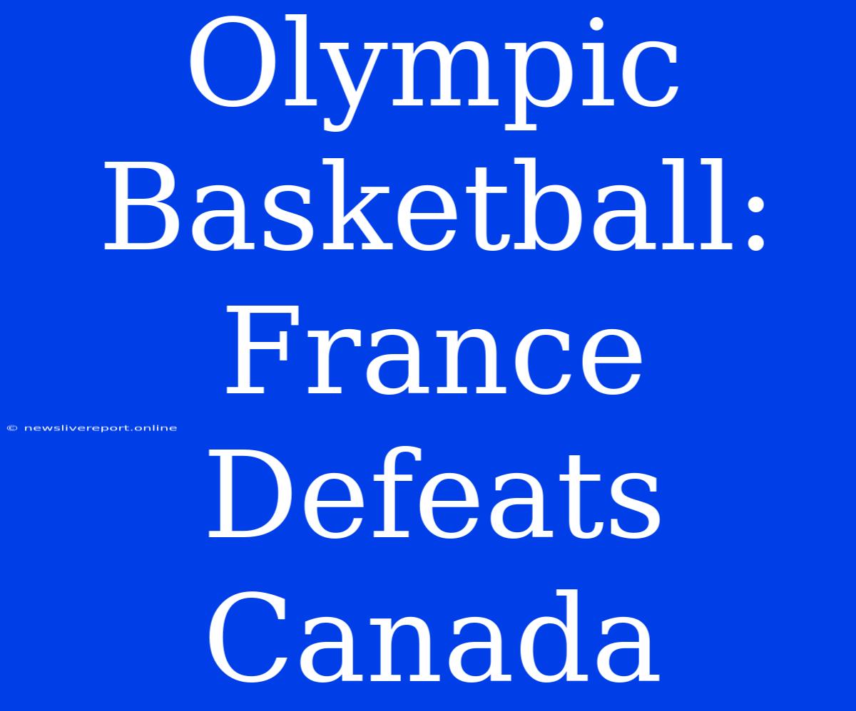 Olympic Basketball: France Defeats Canada