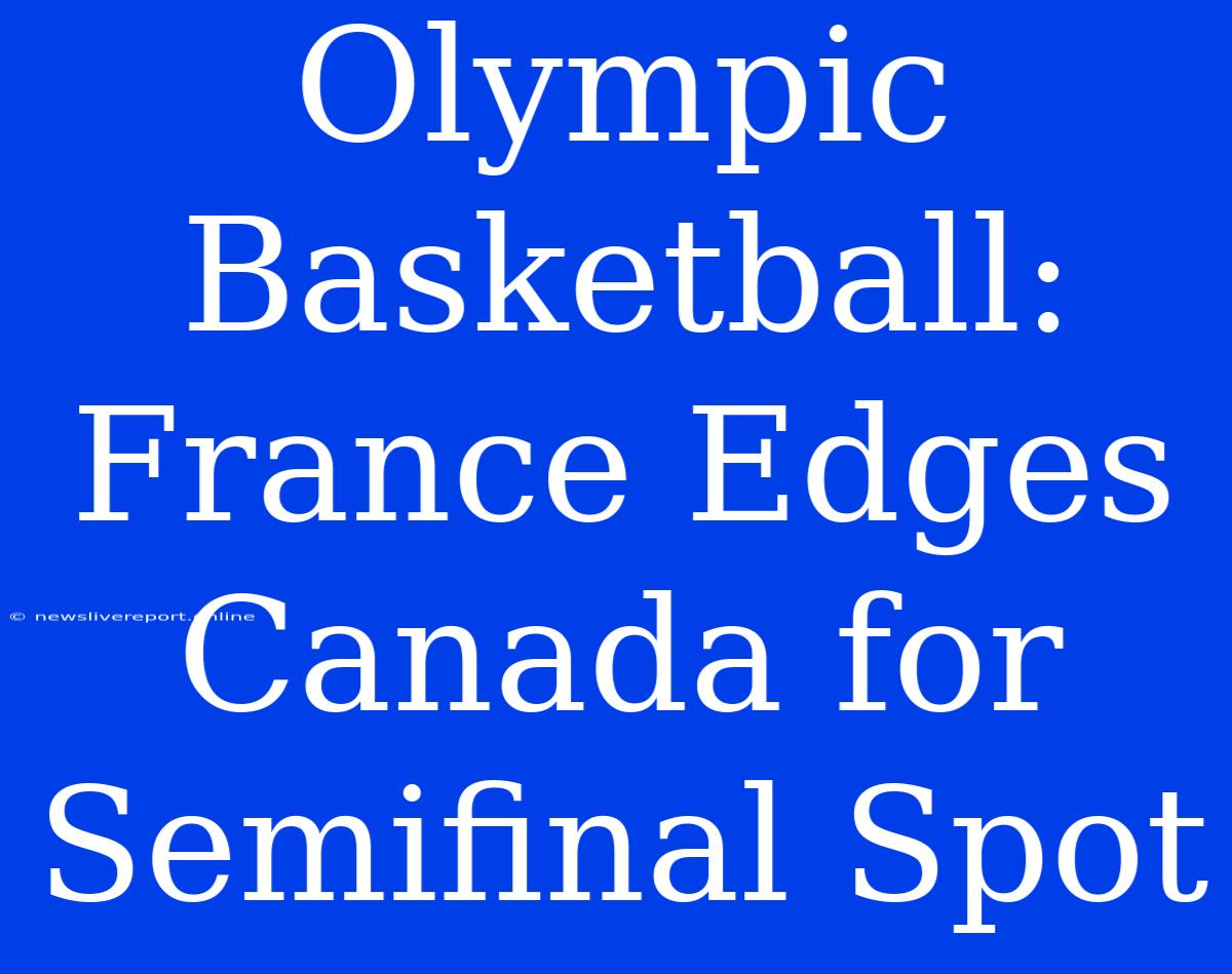 Olympic Basketball: France Edges Canada For Semifinal Spot