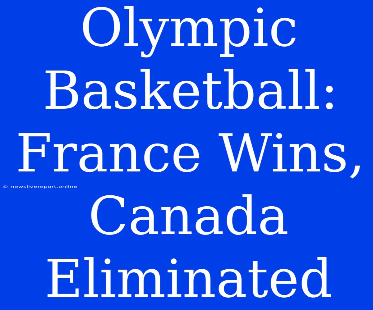 Olympic Basketball: France Wins, Canada Eliminated