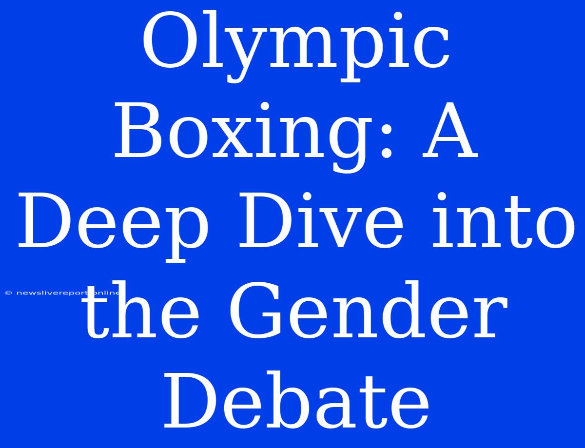 Olympic Boxing: A Deep Dive Into The Gender Debate