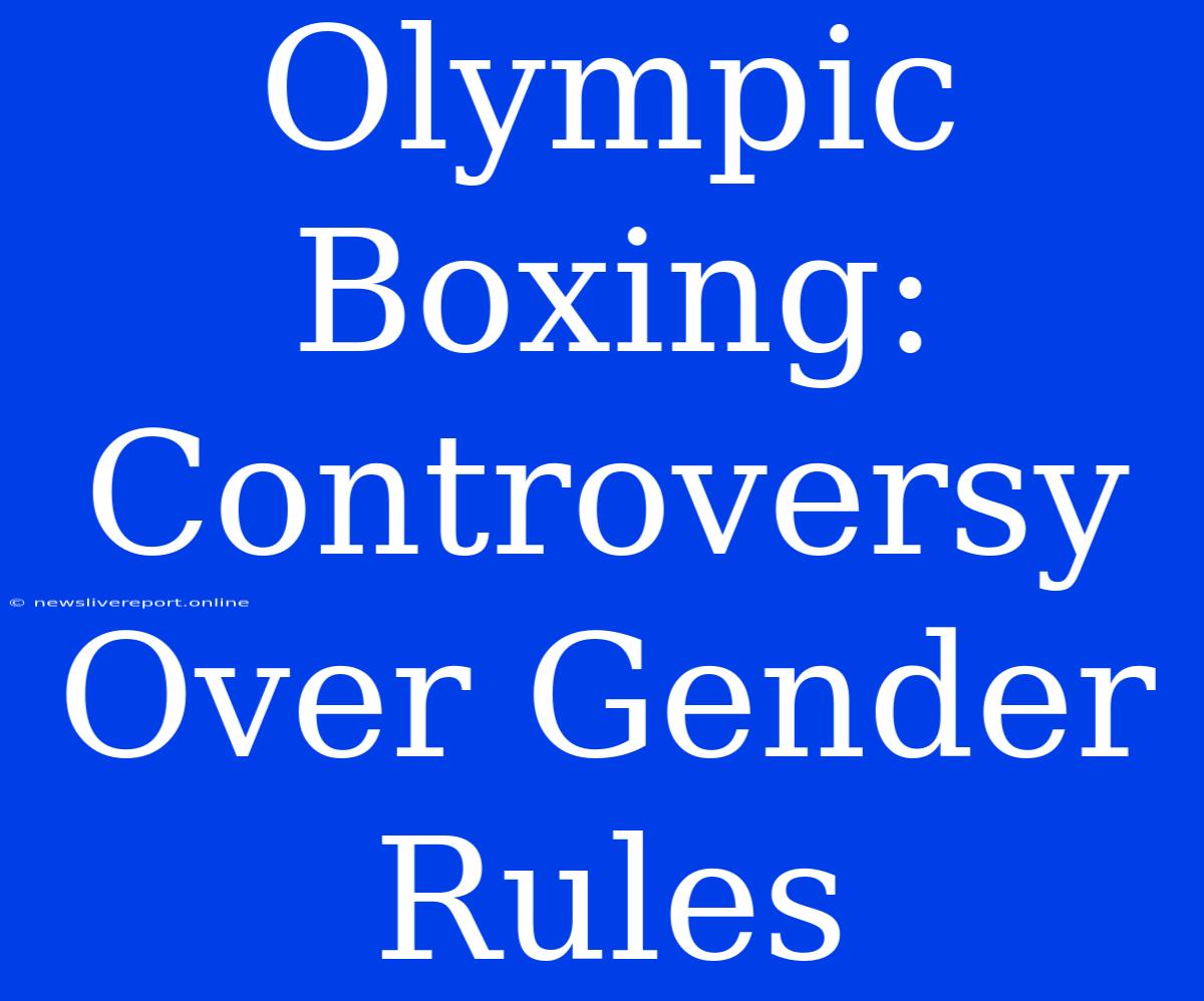 Olympic Boxing: Controversy Over Gender Rules